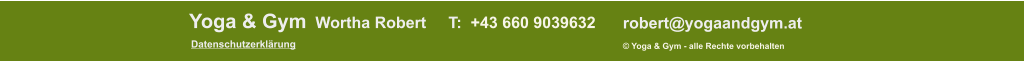 Datenschutzerklärung © Yoga & Gym - alle Rechte vorbehalten robert@yogaandgym.at Yoga & Gym  Wortha Robert     T:  +43 660 9039632